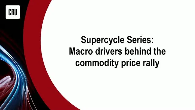 CRU Supercycle Series Macro Drivers behind the commodity price rally Image